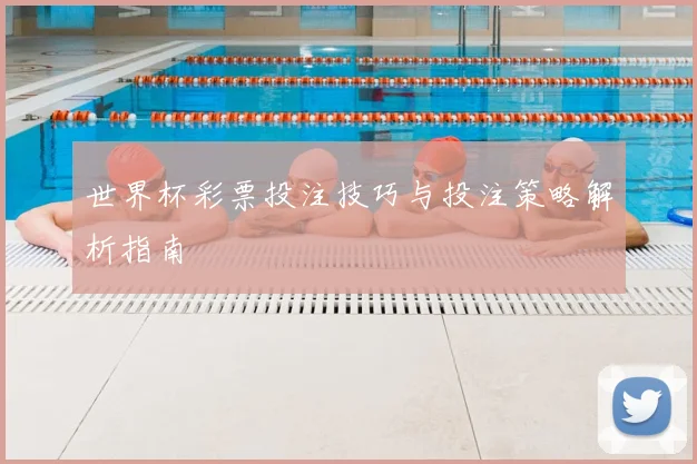 世界杯彩票投注技巧与投注策略解析指南