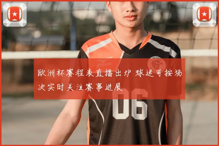 欧洲杯赛程表直播出炉 球迷可按场次实时关注赛事进展