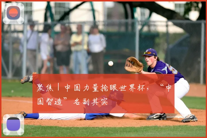 聚焦｜中国力量抢眼世界杯，“中国智造”名副其实