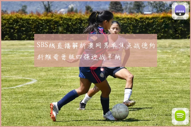 SBS线直播解析澳网男单焦点战德约科维奇晋级四强迎战辛纳