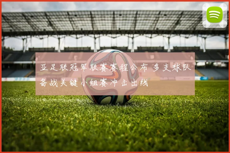 亚足联冠军联赛赛程公布 多支球队备战关键小组赛冲击出线