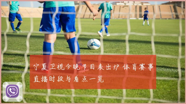 宁夏卫视今晚节目表出炉 体育赛事直播时段与看点一览